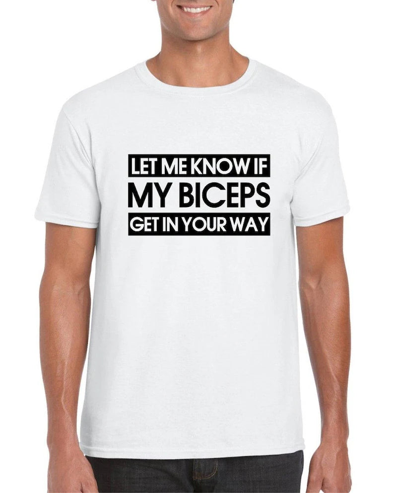Let Me Know If My Biceps Get In Your Way - Mens/Adults Tshirt - Novelty/Funny/Gift/Present/Gym/Fitness/Hench