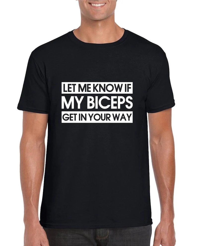 Let Me Know If My Biceps Get In Your Way - Mens/Adults Tshirt - Novelty/Funny/Gift/Present/Gym/Fitness/Hench